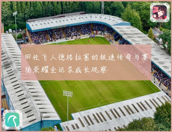田径飞人德格拉塞的极速传奇与赛场荣耀全记录成长观察