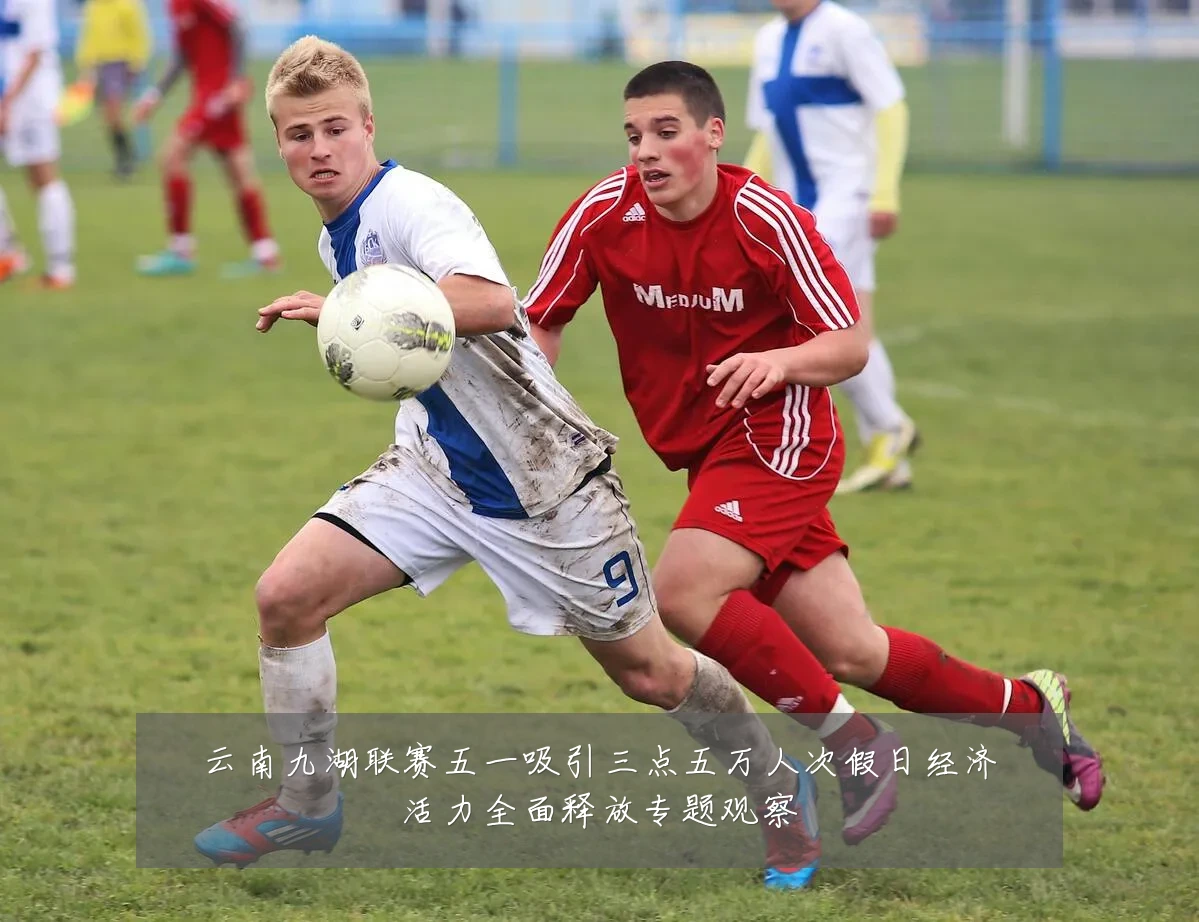 云南九湖联赛五一吸引三点五万人次假日经济活力全面释放专题观察