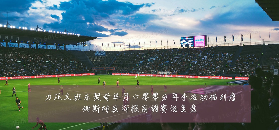 力压文班东契奇单月六零零分再夺活动福利詹姆斯转发海报高调赛场复盘