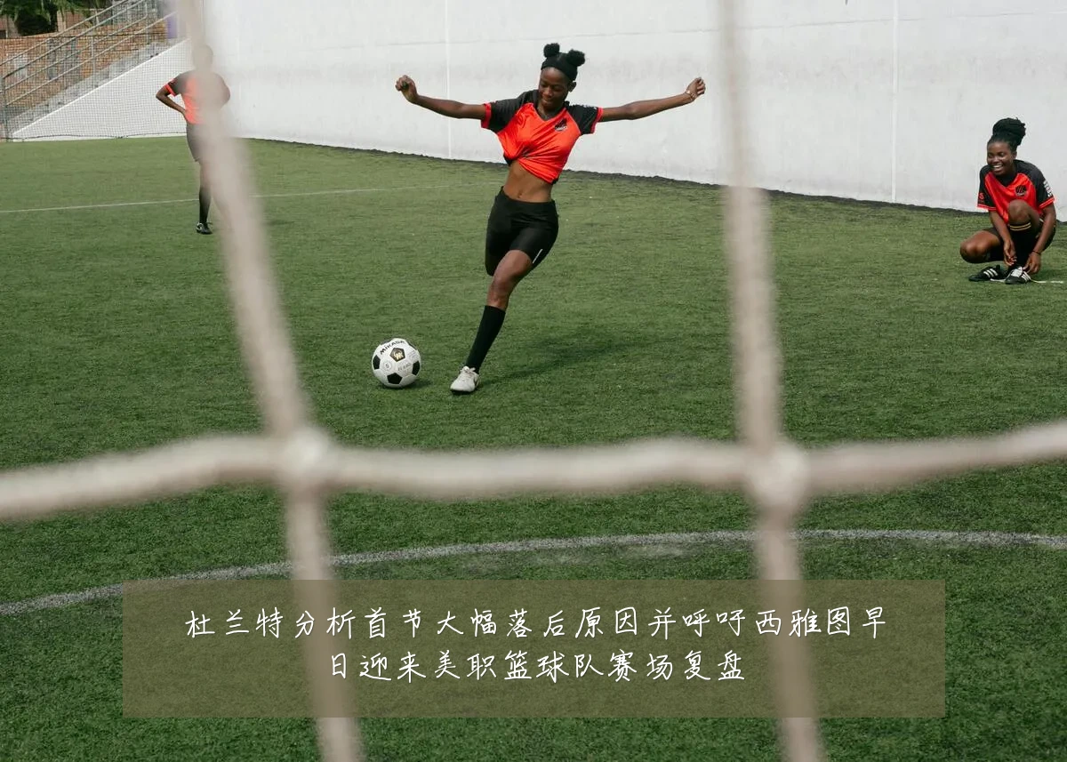 杜兰特分析首节大幅落后原因并呼吁西雅图早日迎来美职篮球队赛场复盘