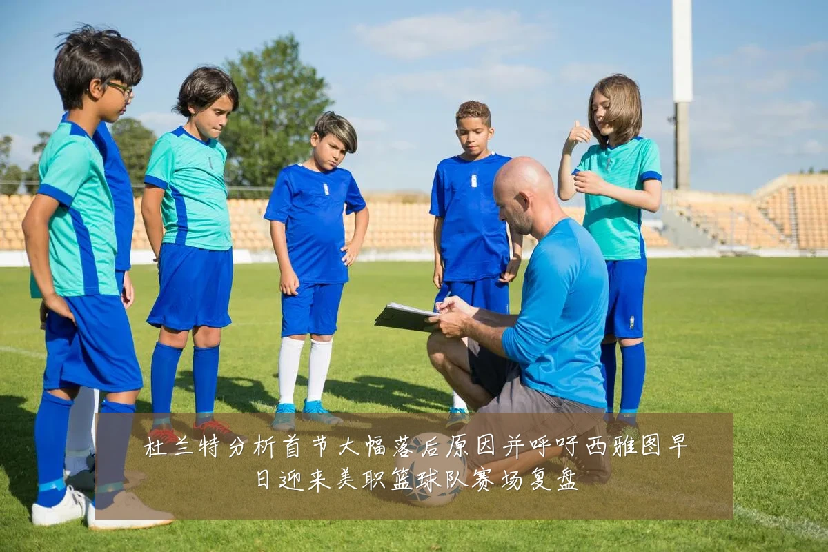 杜兰特分析首节大幅落后原因并呼吁西雅图早日迎来美职篮球队赛场复盘